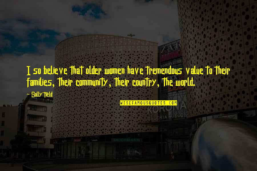 Wiadomosci Onet Quotes By Sally Field: I so believe that older women have tremendous Wiadomosci Onet Quotes By Sally Field: I so believe that older women have tremendous