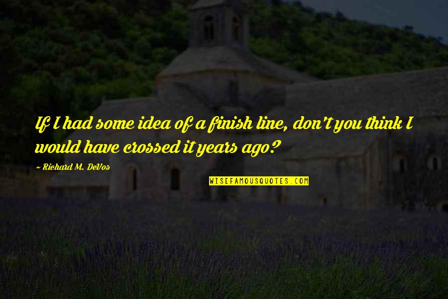 Wianecka Aleksandra Quotes By Richard M. DeVos: If I had some idea of a finish Wianecka Aleksandra Quotes By Richard M. DeVos: If I had some idea of a finish
