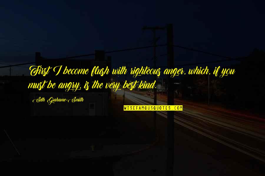 Wiary Na Quotes By Seth Grahame-Smith: First I become flush with righteous anger, which, Wiary Na Quotes By Seth Grahame-Smith: First I become flush with righteous anger, which,