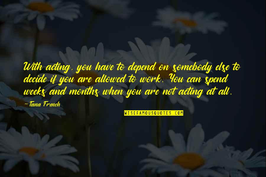 Wibawa Maksud Quotes By Tana French: With acting, you have to depend on somebody Wibawa Maksud Quotes By Tana French: With acting, you have to depend on somebody