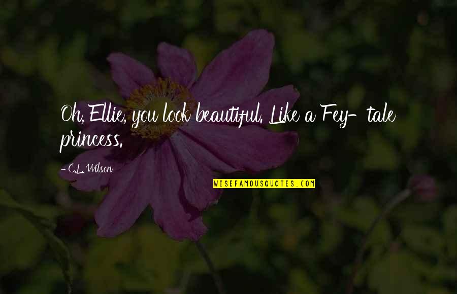 Wibawa Mukti Quotes By C.L. Wilson: Oh, Ellie, you look beautiful. Like a Fey-tale Wibawa Mukti Quotes By C.L. Wilson: Oh, Ellie, you look beautiful. Like a Fey-tale