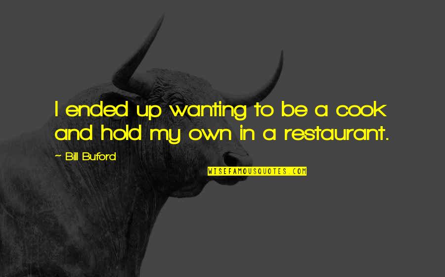 Wibble Wobble Quotes By Bill Buford: I ended up wanting to be a cook