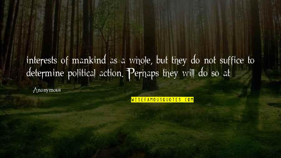 Wibbley Quotes By Anonymous: interests of mankind as a whole, but they Wibbley Quotes By Anonymous: interests of mankind as a whole, but they