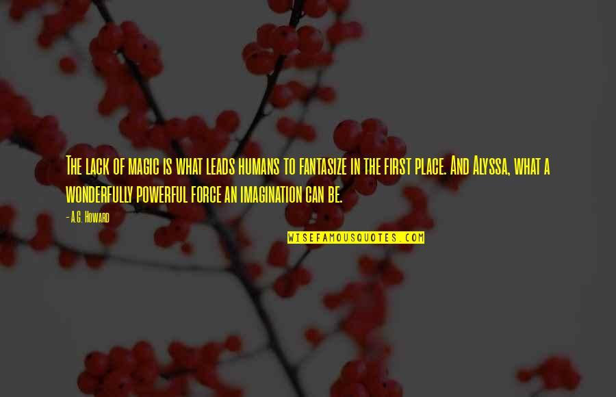 Wibbly Quotes By A.G. Howard: The lack of magic is what leads humans Wibbly Quotes By A.G. Howard: The lack of magic is what leads humans