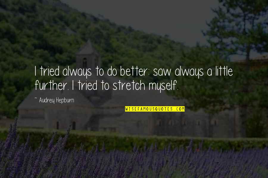 Wibbly Wobbly Timey Wimey Quotes By Audrey Hepburn: I tried always to do better: saw always