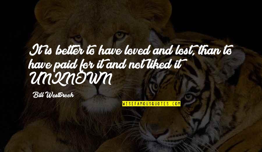 Wibke Anton Quotes By Bill Westbrook: It is better to have loved and lost, Wibke Anton Quotes By Bill Westbrook: It is better to have loved and lost,