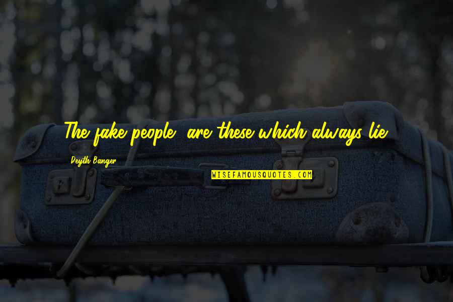 Wibke Anton Quotes By Deyth Banger: The fake people, are these which always lie. Wibke Anton Quotes By Deyth Banger: The fake people, are these which always lie.