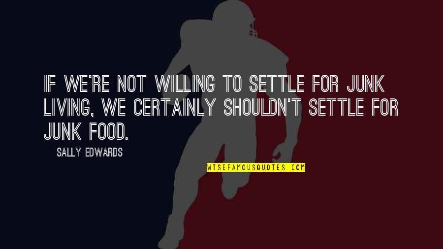 Wiblingen Quotes By Sally Edwards: If we're not willing to settle for junk Wiblingen Quotes By Sally Edwards: If we're not willing to settle for junk