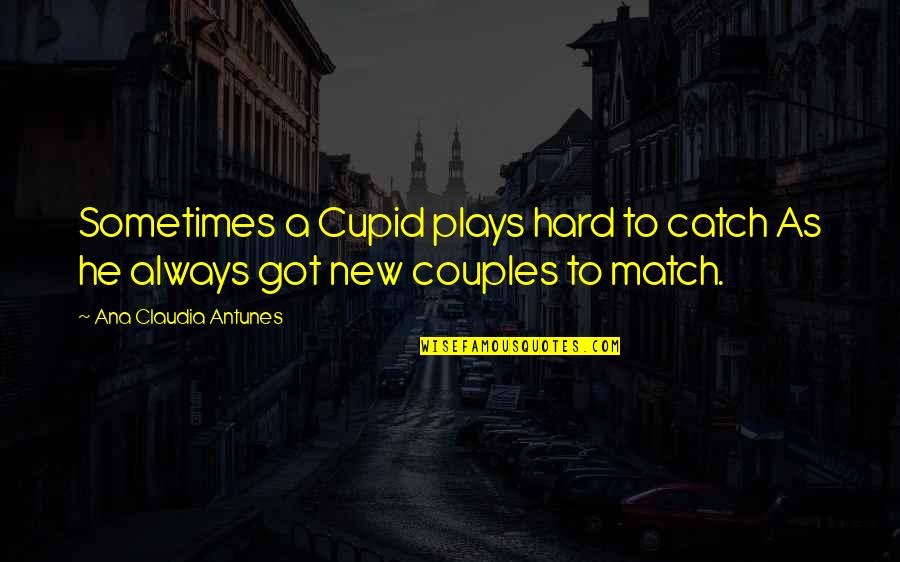 Wibmers Law Quotes By Ana Claudia Antunes: Sometimes a Cupid plays hard to catch As Wibmers Law Quotes By Ana Claudia Antunes: Sometimes a Cupid plays hard to catch As