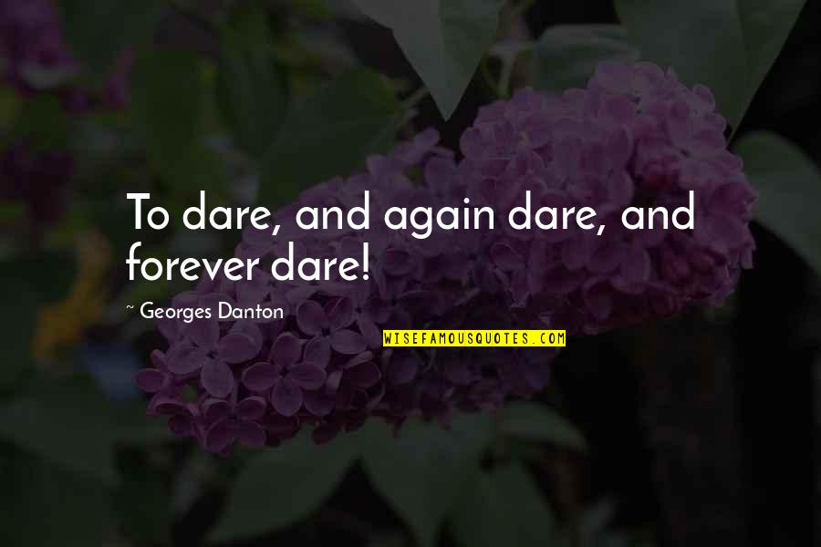 Wibotic Quotes By Georges Danton: To dare, and again dare, and forever dare! Wibotic Quotes By Georges Danton: To dare, and again dare, and forever dare!