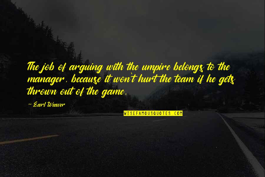 Wibsey Trolleybus Quotes By Earl Weaver: The job of arguing with the umpire belongs Wibsey Trolleybus Quotes By Earl Weaver: The job of arguing with the umpire belongs