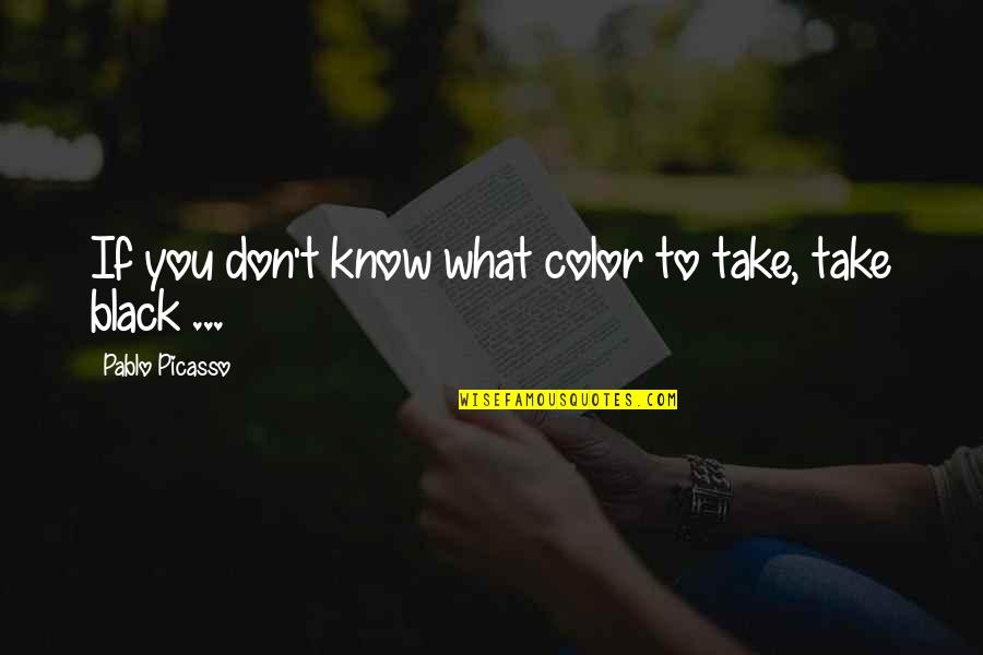 Wibsey Yorkshire Quotes By Pablo Picasso: If you don't know what color to take,