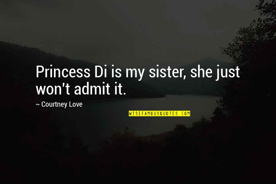 Wicaksono Wisnu Quotes By Courtney Love: Princess Di is my sister, she just won't Wicaksono Wisnu Quotes By Courtney Love: Princess Di is my sister, she just won't