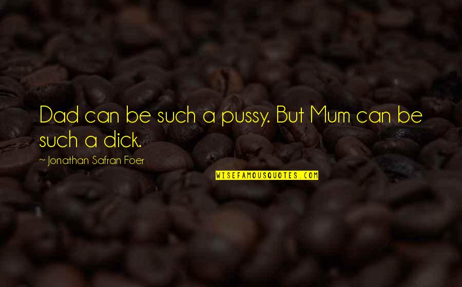 Wicalls Carpet Quotes By Jonathan Safran Foer: Dad can be such a pussy. But Mum