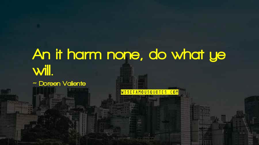 Wicca Quotes By Doreen Valiente: An it harm none, do what ye will.