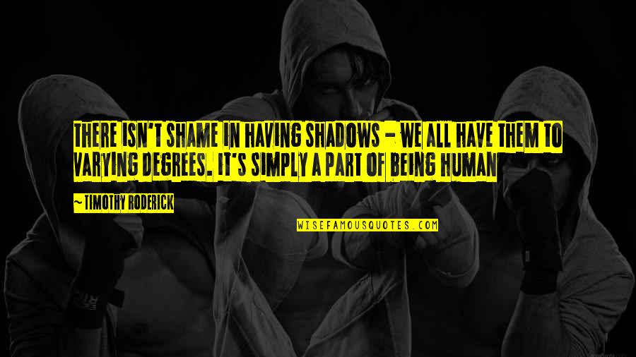 Wicca Quotes By Timothy Roderick: there isn't shame in having shadows - we