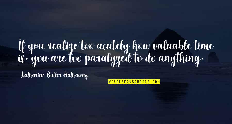 Wiccan Goddess Quotes By Katharine Butler Hathaway: If you realize too acutely how valuable time Wiccan Goddess Quotes By Katharine Butler Hathaway: If you realize too acutely how valuable time