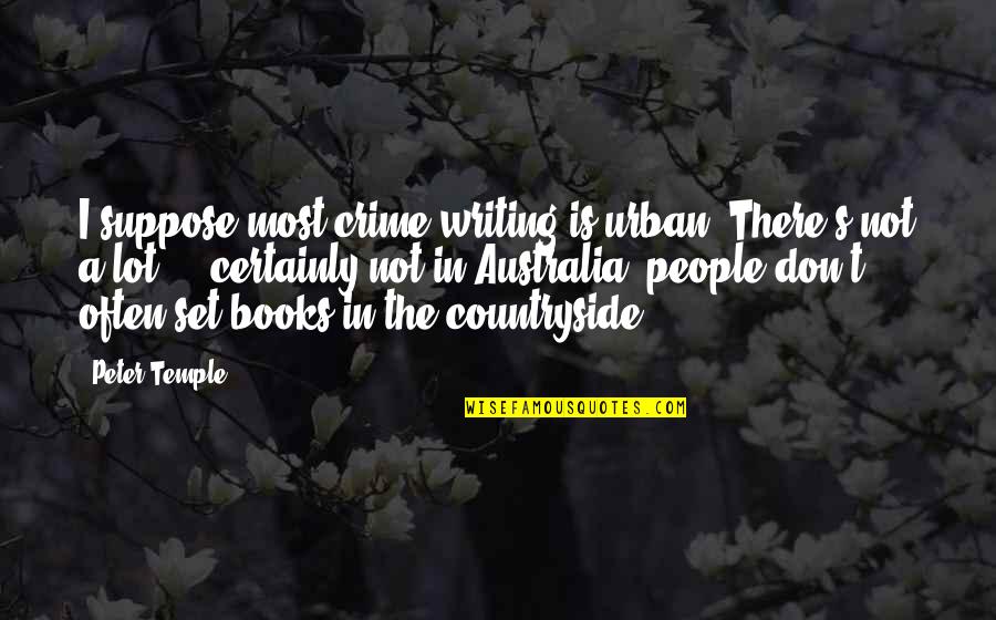 Wiccan Inspirational Quotes By Peter Temple: I suppose most crime writing is urban. There's