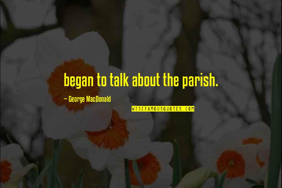 Wichen Sticks Quotes By George MacDonald: began to talk about the parish.