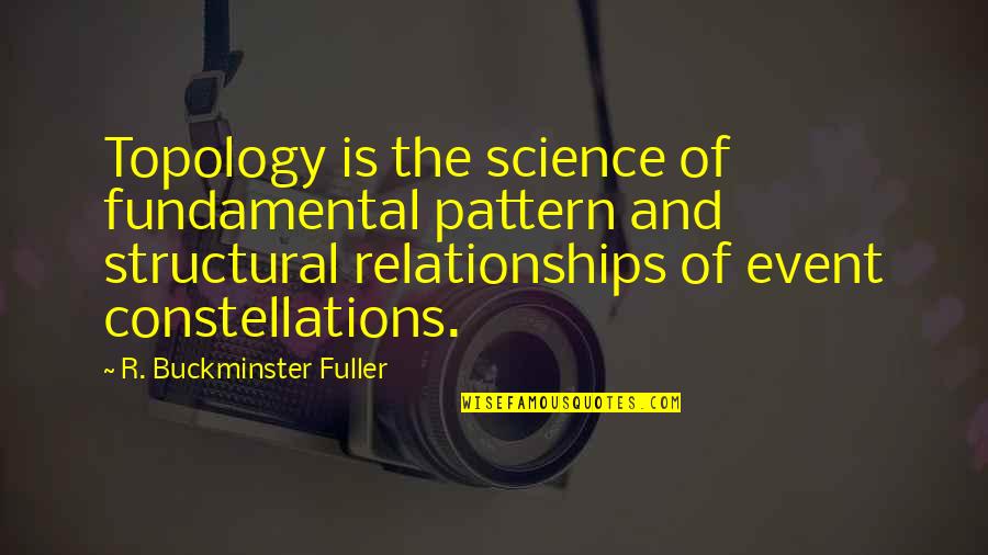 Wichen Sticks Quotes By R. Buckminster Fuller: Topology is the science of fundamental pattern and