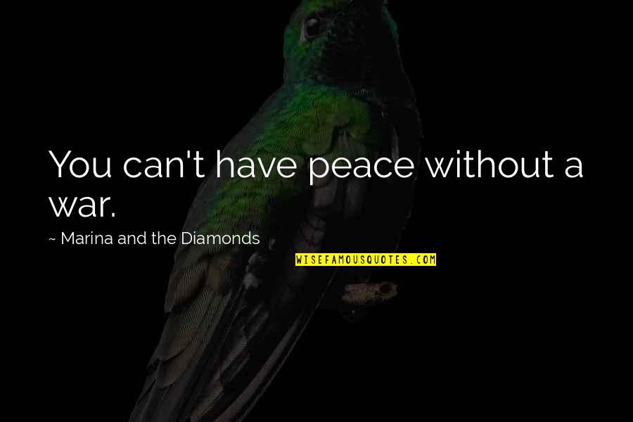 Wicher Cda Quotes By Marina And The Diamonds: You can't have peace without a war. Wicher Cda Quotes By Marina And The Diamonds: You can't have peace without a war.