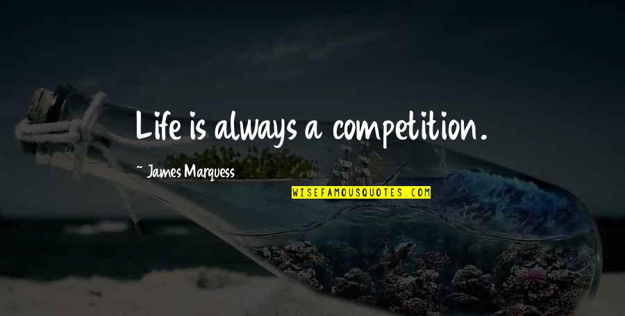 Wichita State Quotes By James Marquess: Life is always a competition.