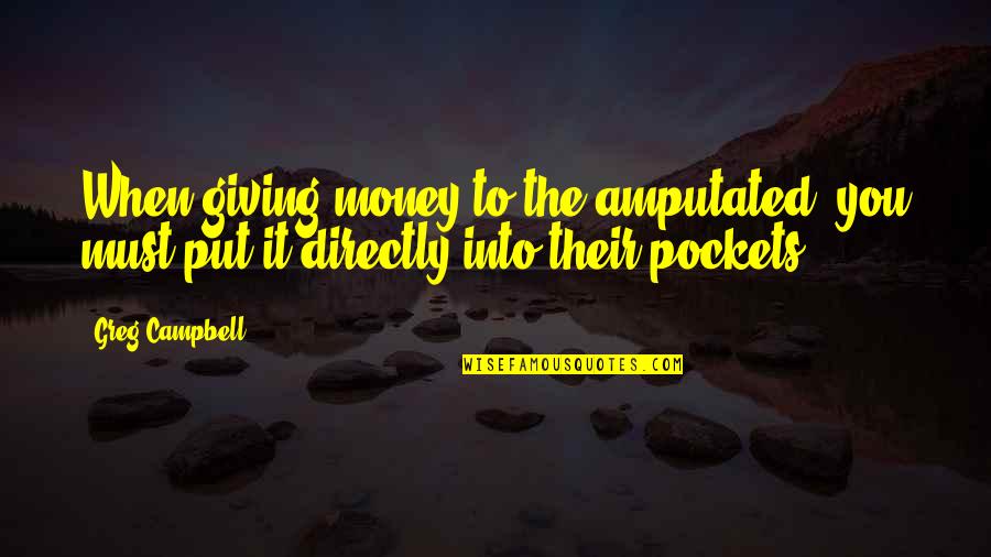 Wichlacz Quotes By Greg Campbell: When giving money to the amputated, you must