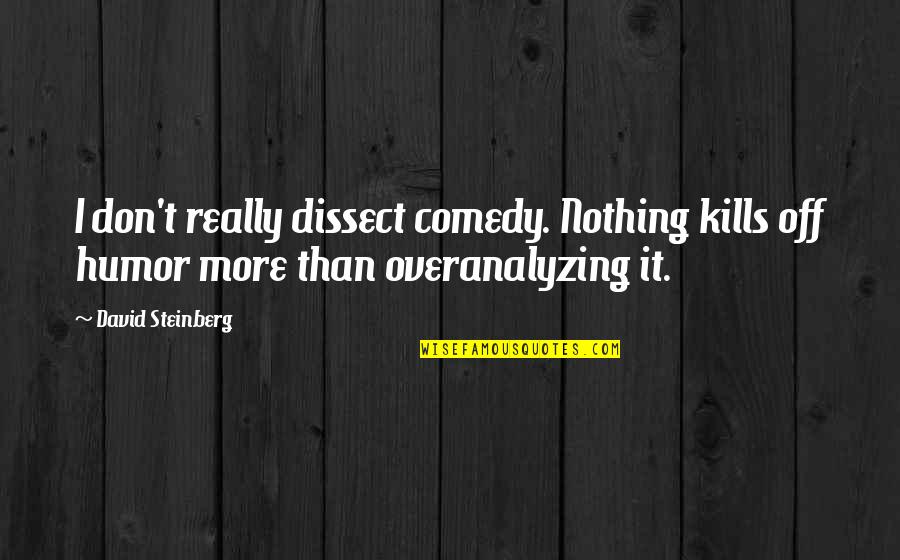 Wichowski Quotes By David Steinberg: I don't really dissect comedy. Nothing kills off