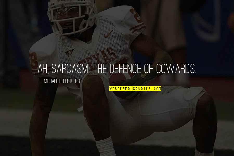 Wichowski Quotes By Michael R. Fletcher: Ah, sarcasm. The defence of cowards.
