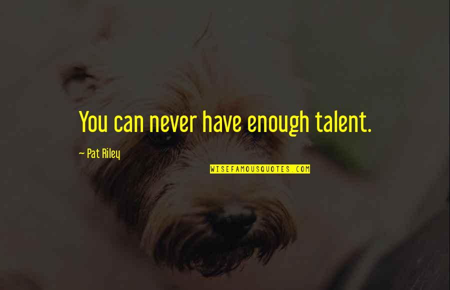 Wichowski Quotes By Pat Riley: You can never have enough talent.