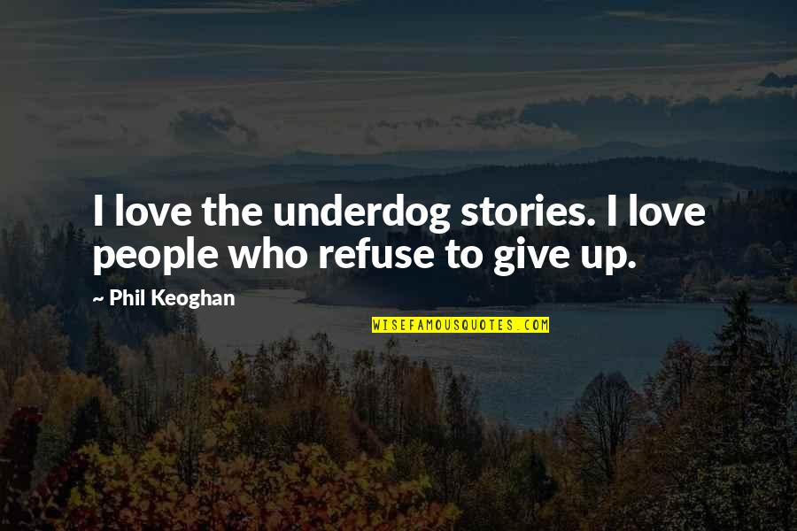 Wichowski Quotes By Phil Keoghan: I love the underdog stories. I love people