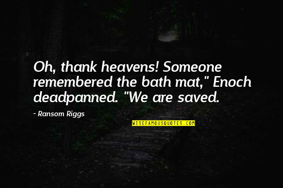 Wichowski Quotes By Ransom Riggs: Oh, thank heavens! Someone remembered the bath mat,"
