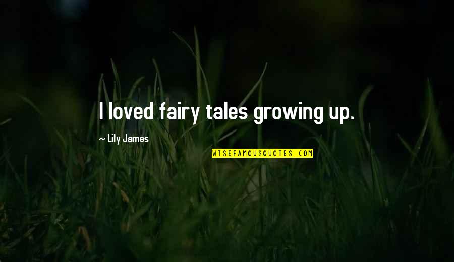 Wichtelgeschenke Quotes By Lily James: I loved fairy tales growing up.