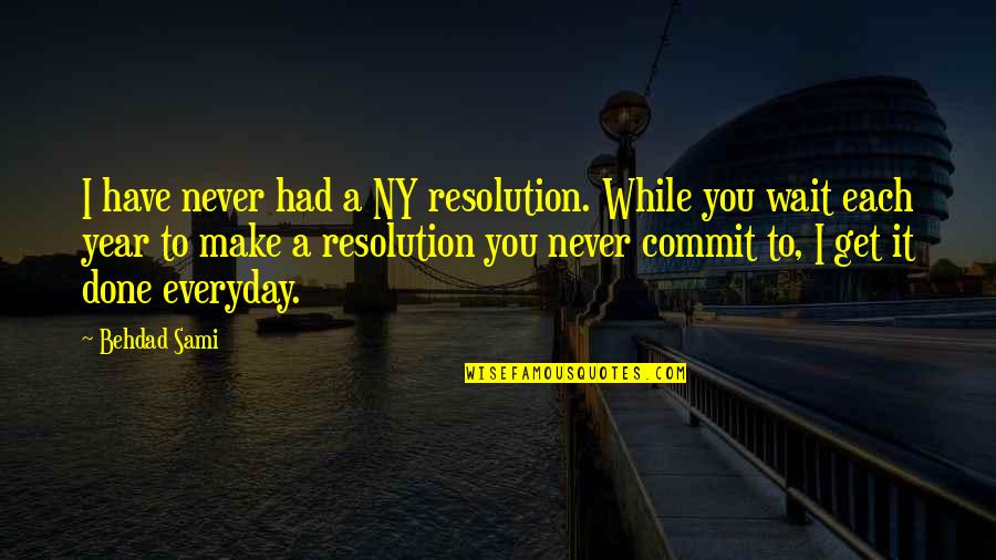 Wichterman Counselor Quotes By Behdad Sami: I have never had a NY resolution. While