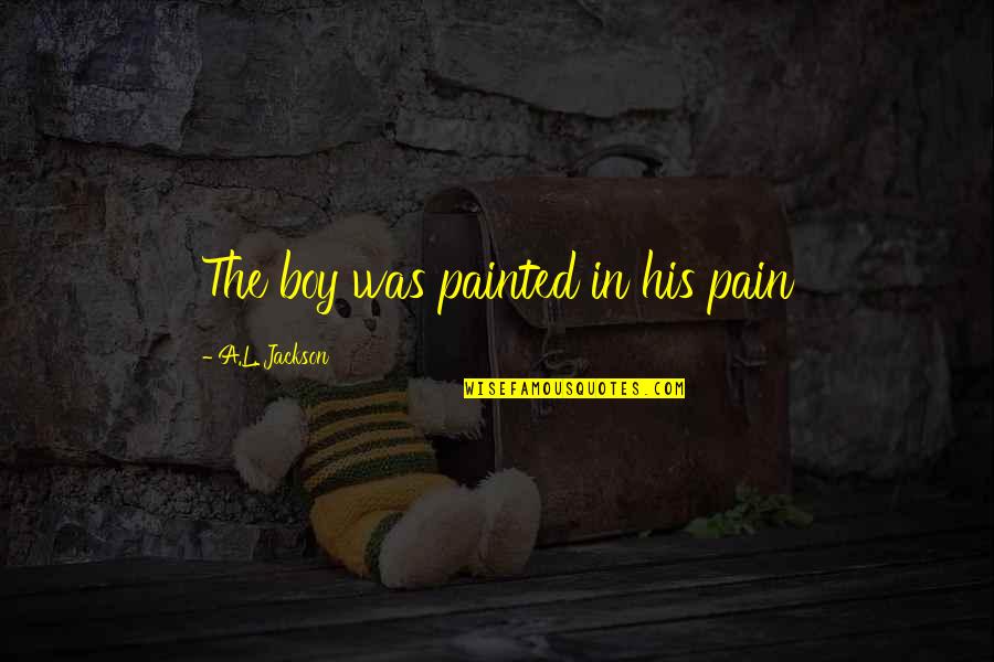 Wichtige Verben Quotes By A.L. Jackson: The boy was painted in his pain
