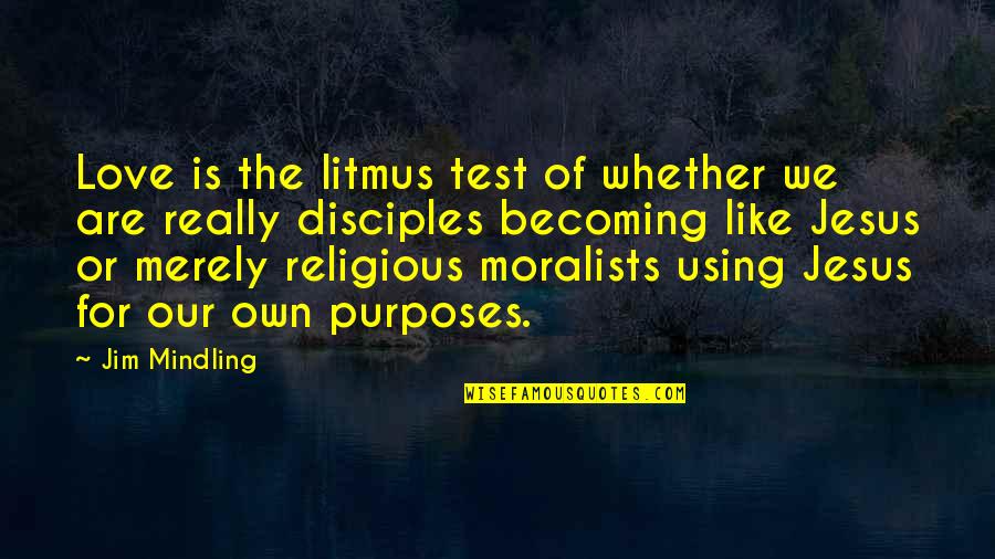 Wichury W Quotes By Jim Mindling: Love is the litmus test of whether we