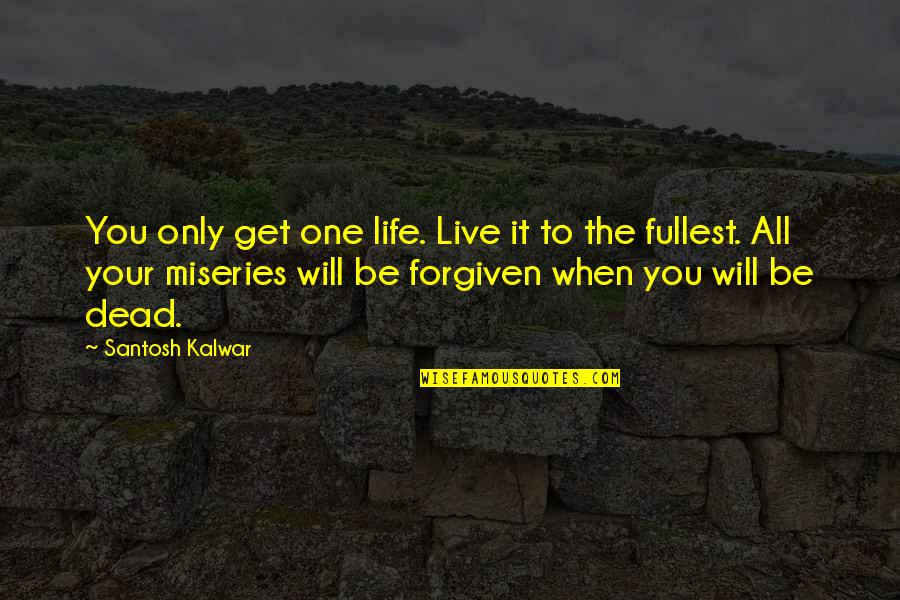 Wichy Vandens Quotes By Santosh Kalwar: You only get one life. Live it to Wichy Vandens Quotes By Santosh Kalwar: You only get one life. Live it to