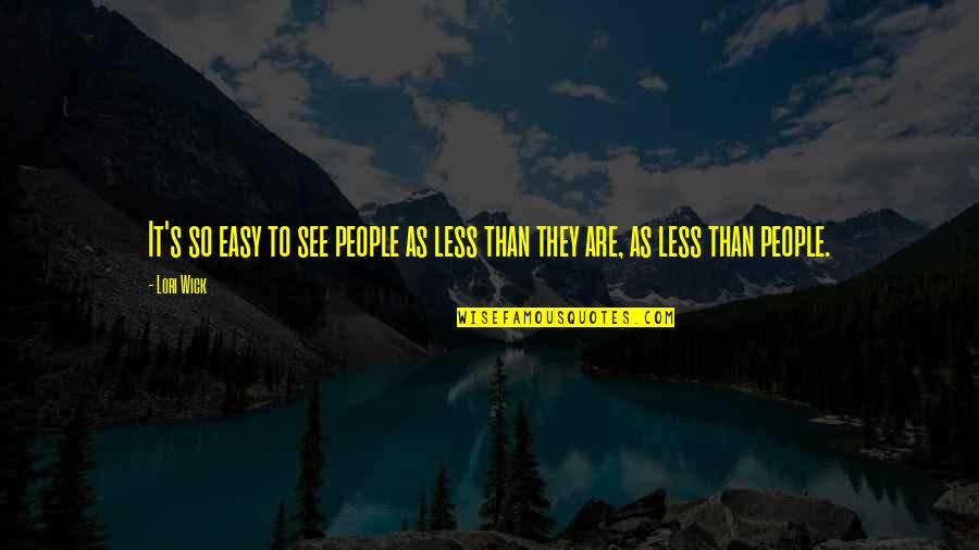 Wick Quotes By Lori Wick: It's so easy to see people as less