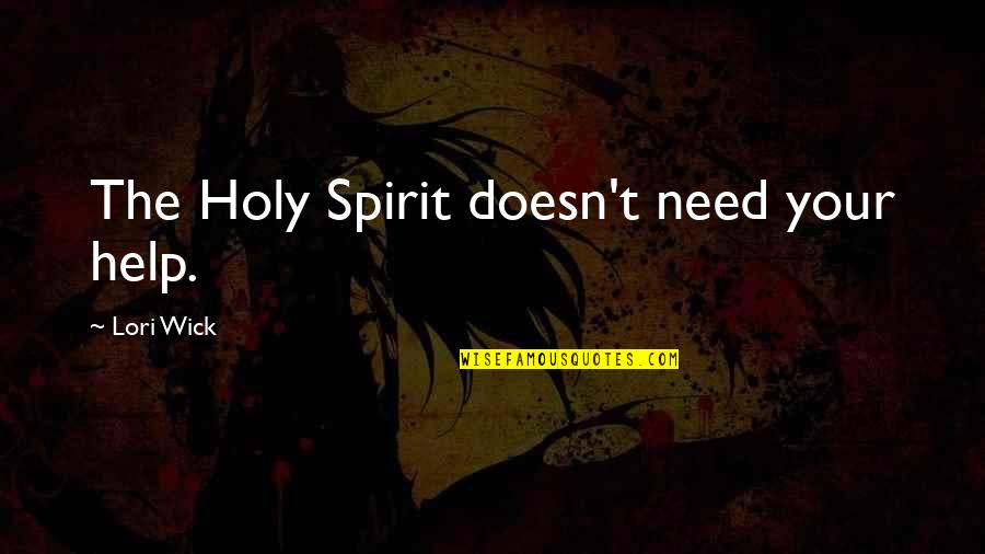 Wick Quotes By Lori Wick: The Holy Spirit doesn't need your help.