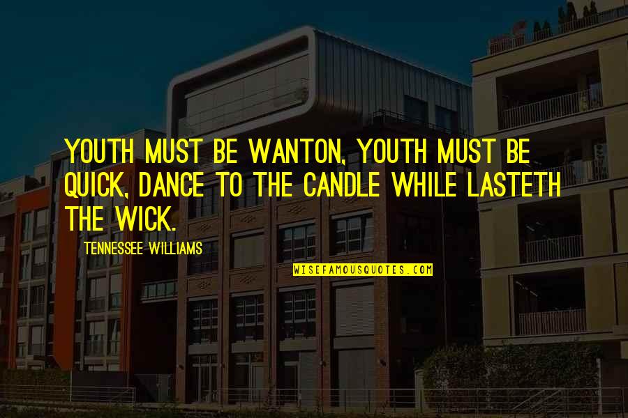 Wick Quotes By Tennessee Williams: Youth must be wanton, youth must be quick,