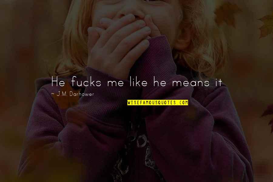 Wicked Appetite Quotes By J.M. Darhower: He fucks me like he means it