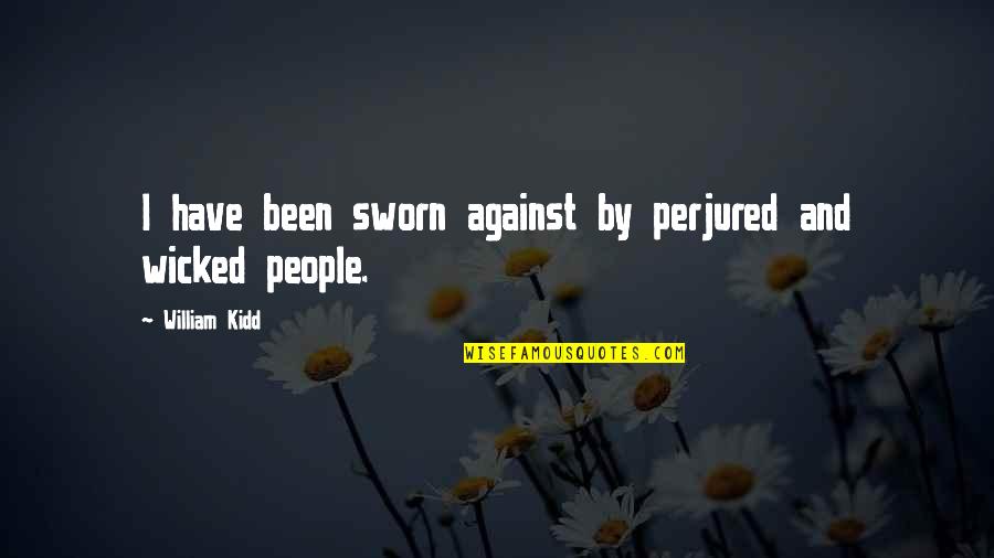 Wicked Best Quotes By William Kidd: I have been sworn against by perjured and Wicked Best Quotes By William Kidd: I have been sworn against by perjured and