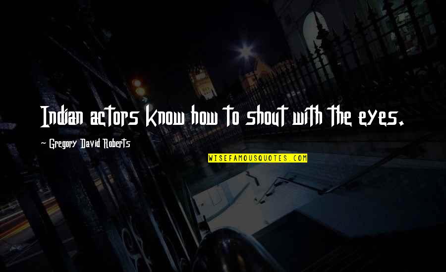 Wicked Blast Quotes By Gregory David Roberts: Indian actors know how to shout with the Wicked Blast Quotes By Gregory David Roberts: Indian actors know how to shout with the