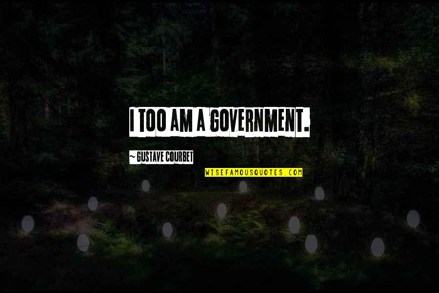 Wicked Broadway Musical Quotes By Gustave Courbet: I too am a government.