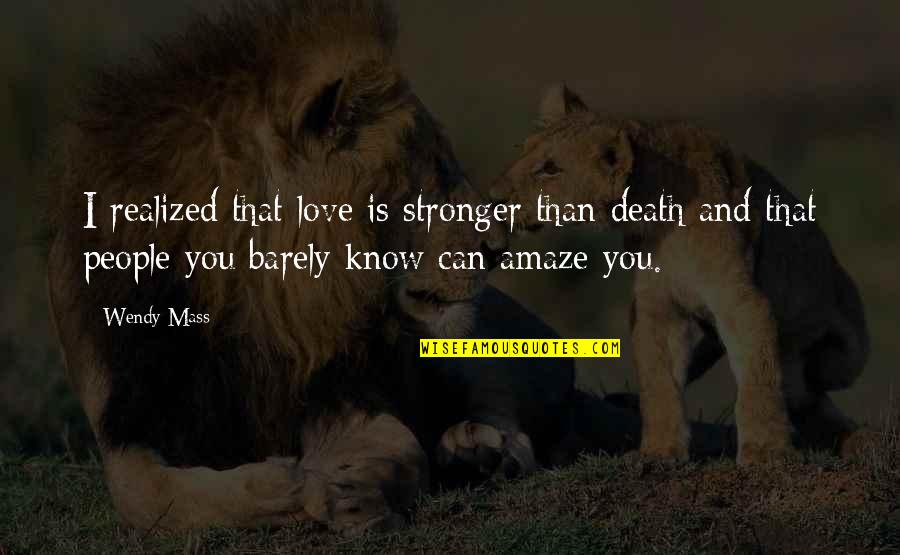 Wicked Games Quotes By Wendy Mass: I realized that love is stronger than death Wicked Games Quotes By Wendy Mass: I realized that love is stronger than death
