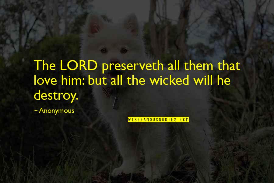 Wicked Love Quotes By Anonymous: The LORD preserveth all them that love him: