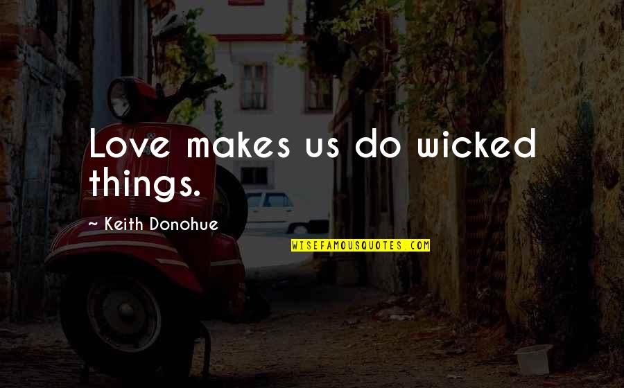 Wicked Love Quotes By Keith Donohue: Love makes us do wicked things.