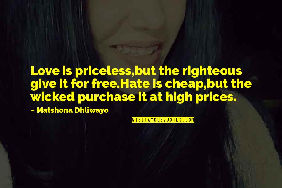 Wicked Love Quotes By Matshona Dhliwayo: Love is priceless,but the righteous give it for