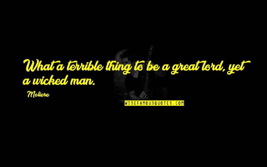Wicked Man Quotes By Moliere: What a terrible thing to be a great