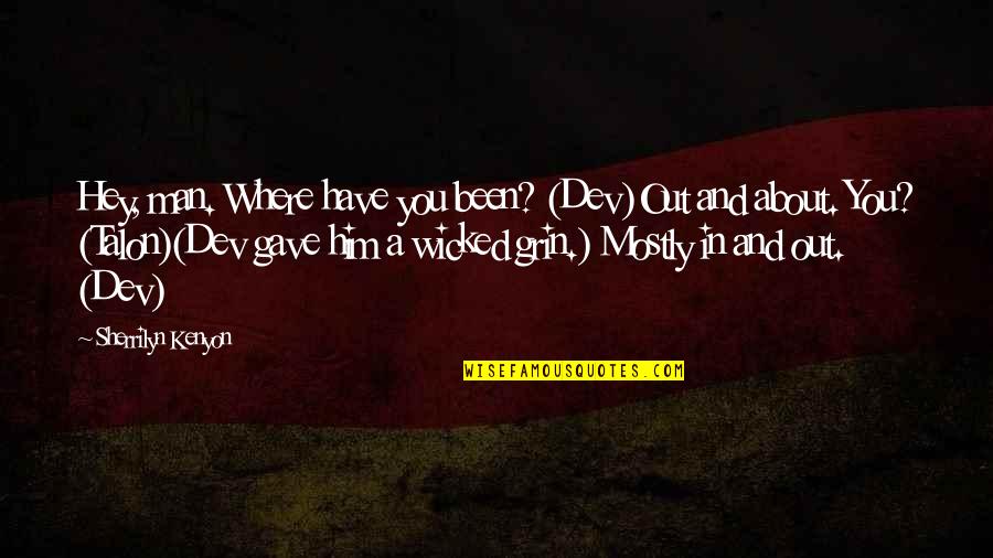Wicked Man Quotes By Sherrilyn Kenyon: Hey, man. Where have you been? (Dev)Out and Wicked Man Quotes By Sherrilyn Kenyon: Hey, man. Where have you been? (Dev)Out and